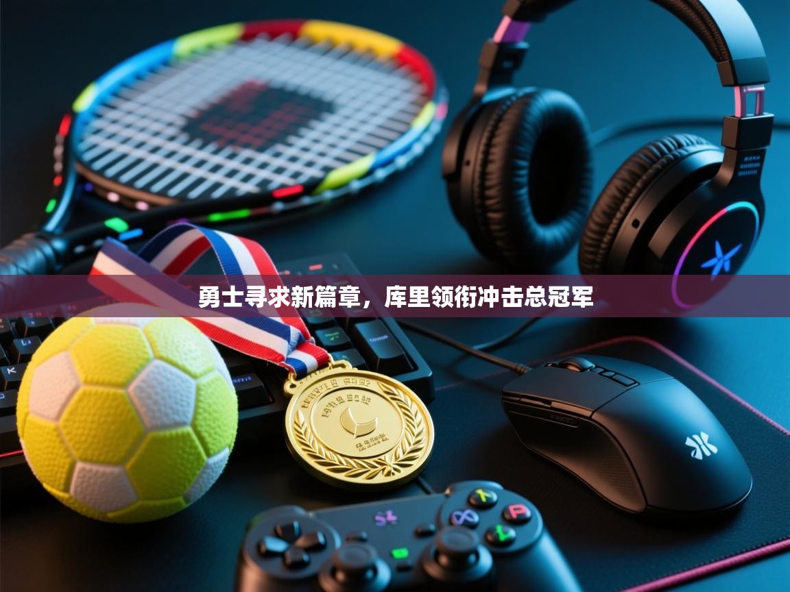 勇士寻求新篇章，库里领衔冲击总冠军